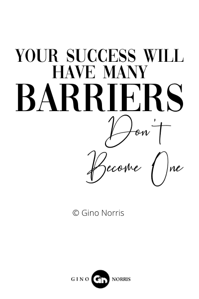 198RQ. Your success will have many barriers. Dont become one