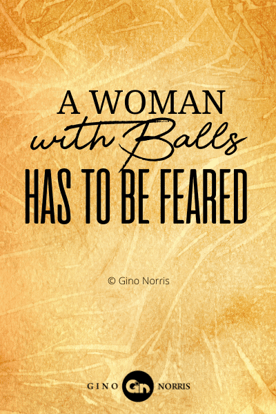 19PTQ. A woman with balls has to be feared