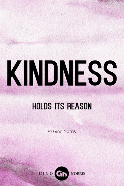 211WQ. Kindness holds its reason