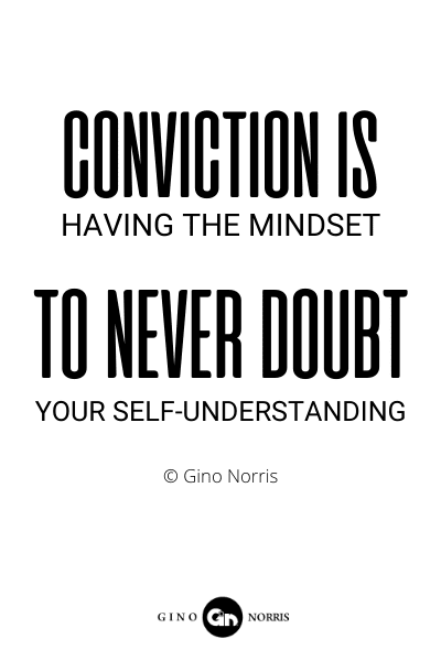 213RQ. Conviction is having the mindset to never doubt your self understanding