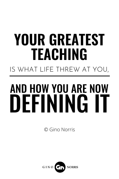 217RQ. Your greatest teaching is what life threw at you and how you are now defining it