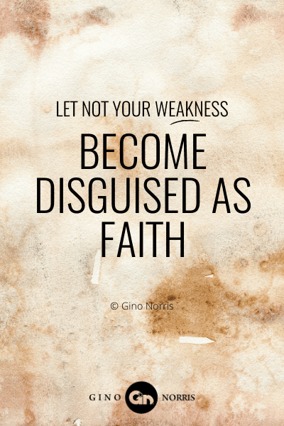 223WQ. Let not your weakness become disguised as faith