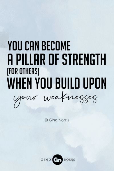 225RQ. You can become a pillar of strength for others when you build upon your weaknesses