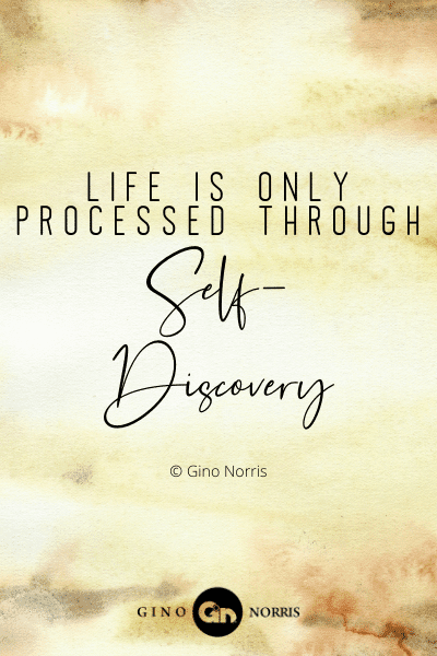 236WQ. Life is only processed through self discovery