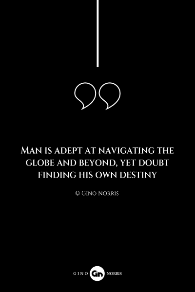 245AQ. Man is adept at navigating the globe and beyond yet doubt finding his own destiny