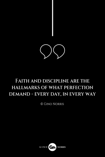 246AQ. Faith and discipline are the hallmarks of what perfection demand every day in every way