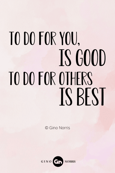 247RQ. To do for you is good. To do for others is best