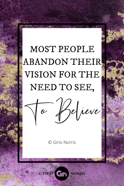 258WQ. Most people abandon their vision for the need to see to believe