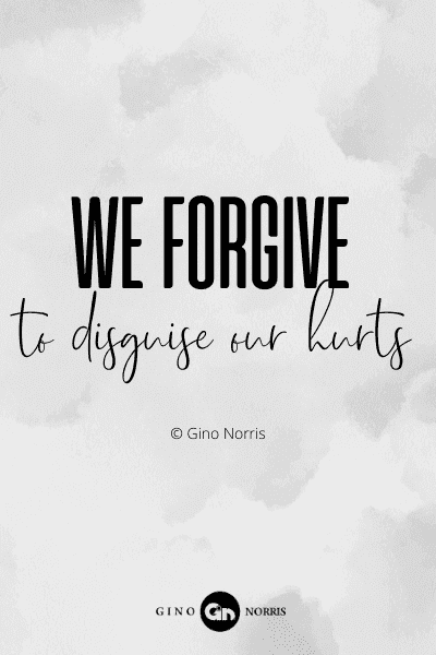 264RQ. We forgive to disguise our hurts