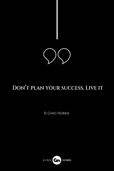272AQ. Dont plan your success. Live it