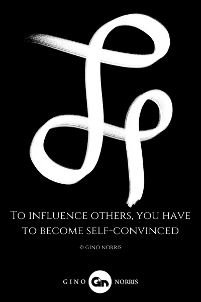 275LQ. To influence others you have to become self convinced