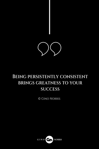 277AQ. Being persistently consistent brings greatness to your success