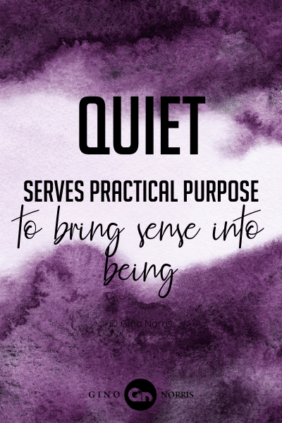 296WQ. Quiet serves practical purpose to bring sense into being