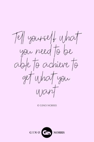 306LQ. Tell yourself what you need to be able to achieve to get what you want