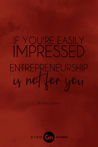 306PTQ. If youre easily impressed entrepreneurship is not for you