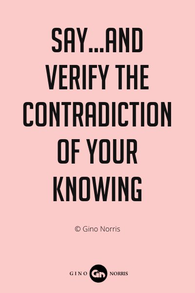 312PQ. Say...and verify the contradiction of your knowing