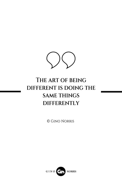 315AQ. The art of being different is doing the same things differently