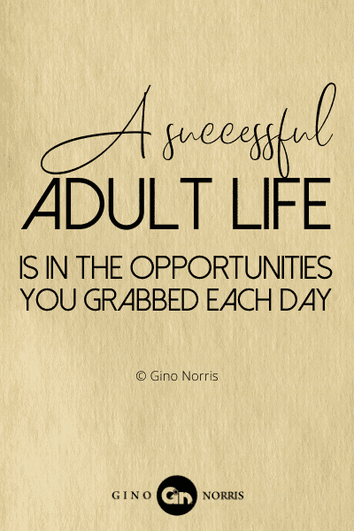 334PTQ. A successful adult life is in the opportunities you grabbed each day
