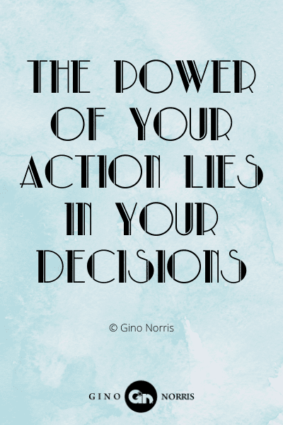 344WQ. The power of your action lies in your decisions