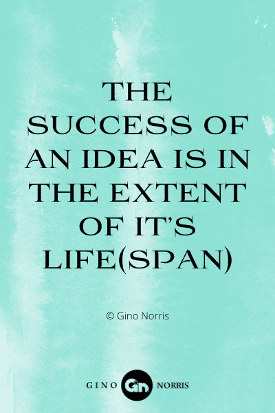 352WQ. The success of an idea is in the extent of its lifespan