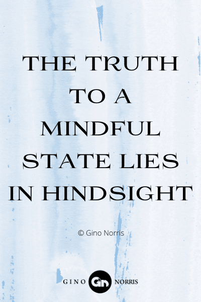 354WQ. The truth to a mindful state lies in hindsight