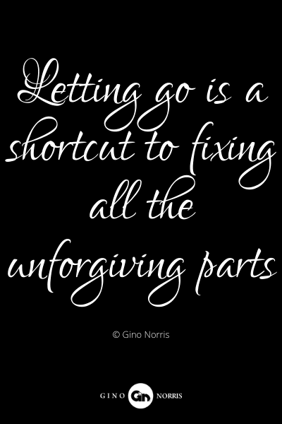 378PQ. Letting go is a shortcut to fixing all the unforgiving parts