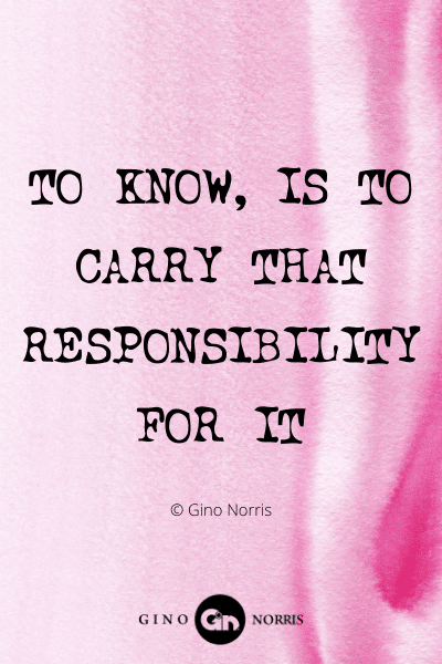 384WQ. To know is to carry that responsibility for it