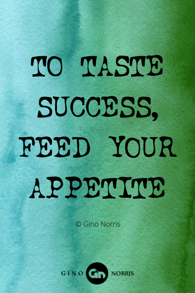388WQ. To taste success feed your appetite