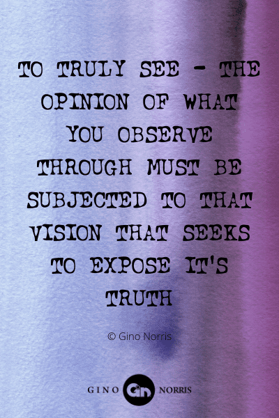 389WQ. To truly see the opinion of what you observe through