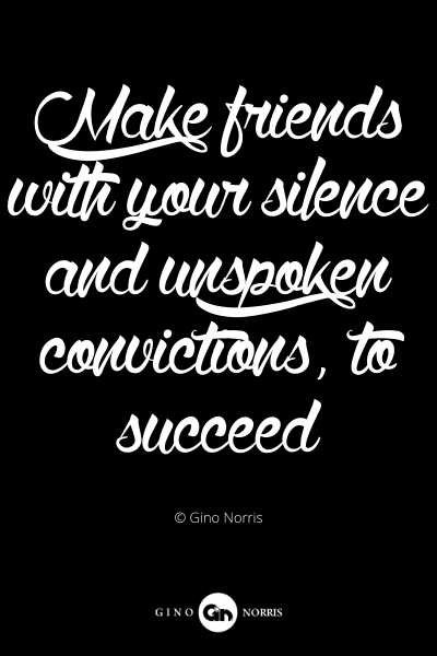 397PQ. Make friends with your silence and unspoken convictions to succeed