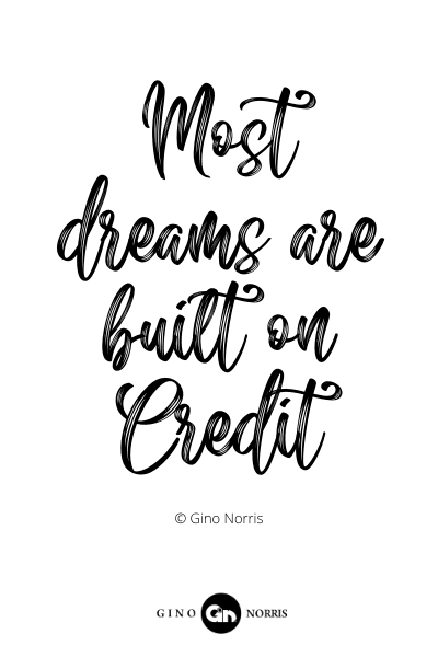 407PQ. Most dreams are built on credit