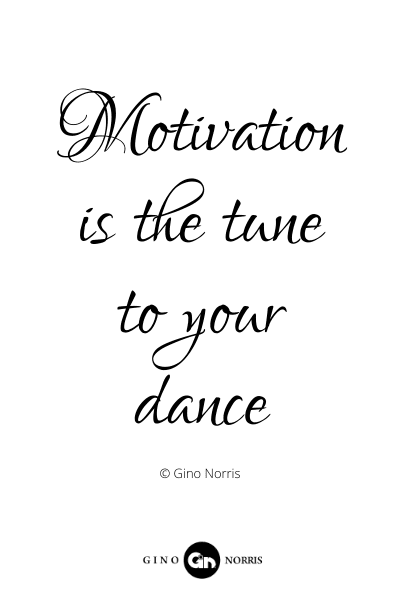 423PQ. Motivation is the tune to your dance