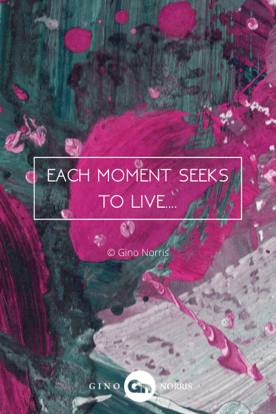 42PTQ. Each moment seeks to live