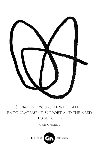 43LQ. Surround yourself with belief encouragement support and the need to succeed
