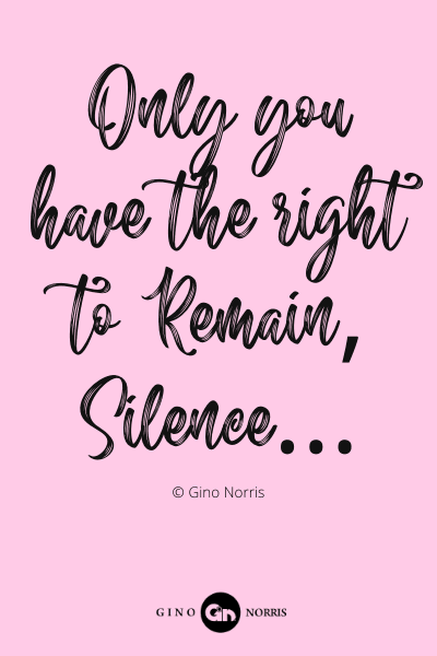 458PQ. Only you have the right to remain silence