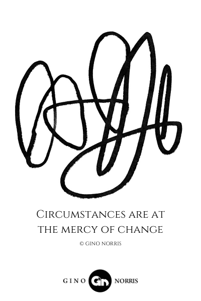 47LQ. Circumstances are at the mercy of change