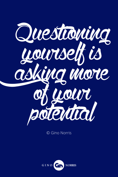 496PQ. Questioning yourself is asking more of your potential