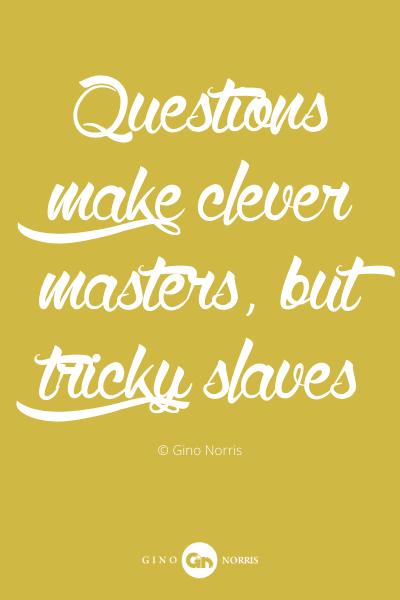 497PQ. Questions make clever masters but tricky slaves