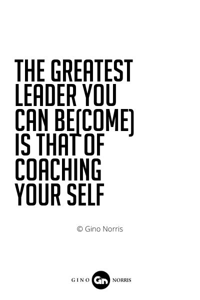 510PQ. The greatest leader you can become is that of coaching your self