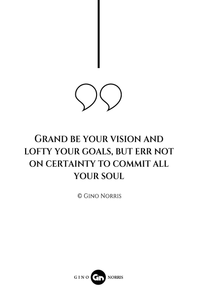 55AQ. Grand be your vision and lofty your goals