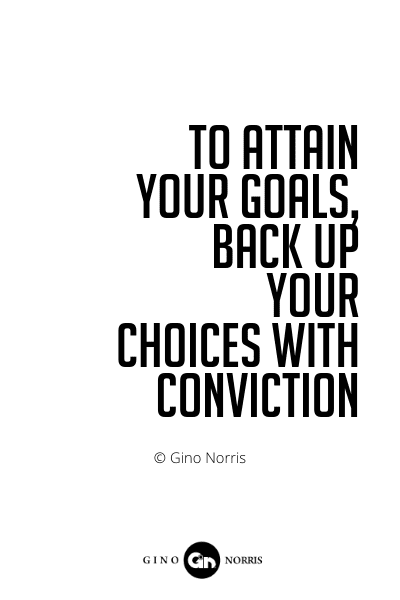 572PQ. To attain your goals back up your choices with conviction
