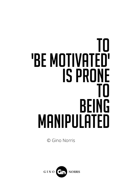 576PQ. To Be Motivated is prone to being manipulated