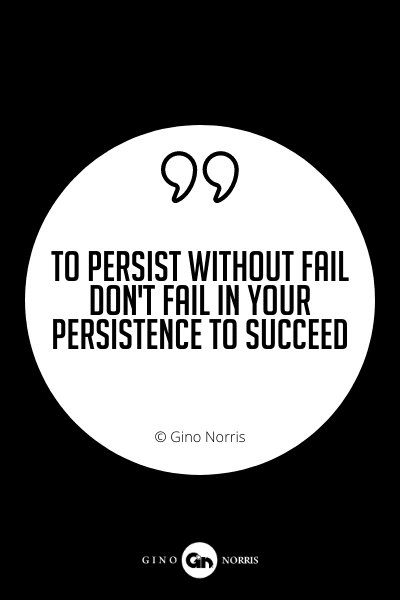 613PQ. To persist without fail dont fail in your persistence to succeed