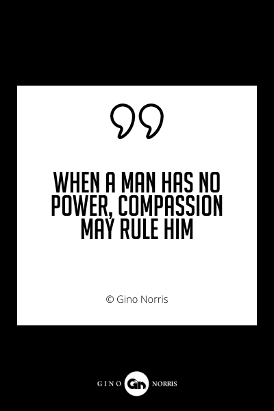 669PQ. When a man has no power compassion may rule him