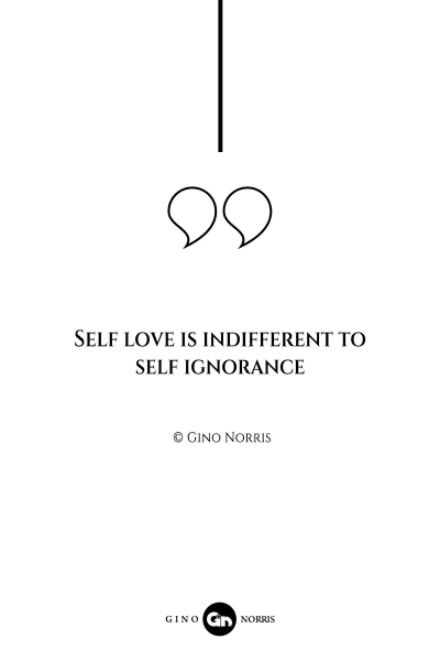 67AQ. Self love is indifferent to self ignorance