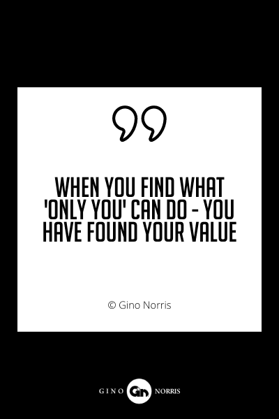 685PQ. When you find what only you can do you have found your value