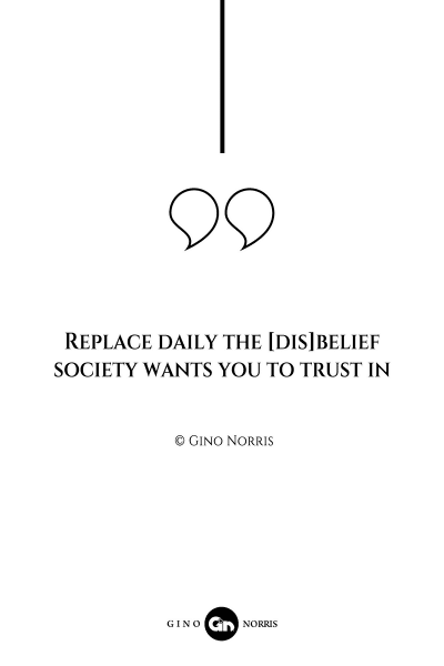 68AQ. Replace daily the disbelief society wants you to trust in