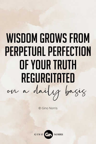706PQ. Wisdom grows from perpetual perfection of your truth