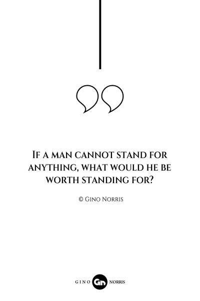 73AQ. If a man cannot stand for anything what would he be worth standing for