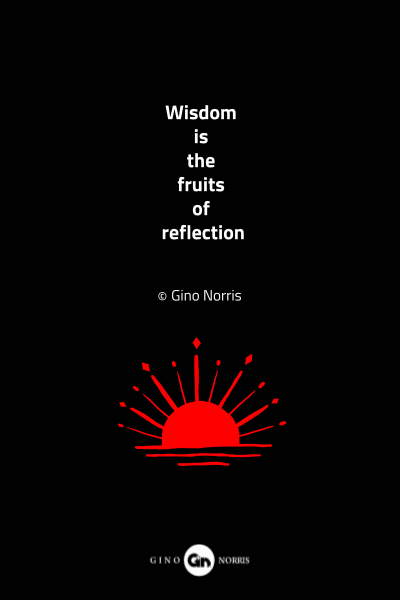 74MQ. Wisdom is the fruits of reflection